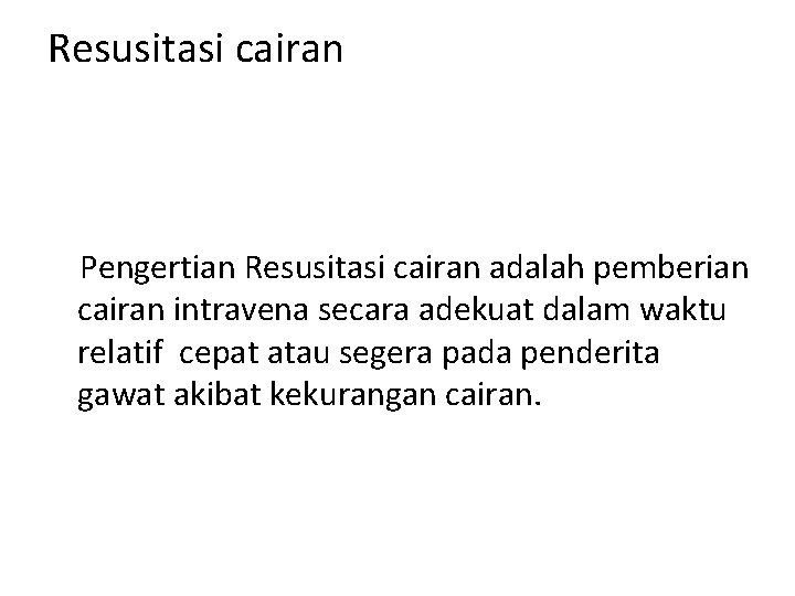 Resusitasi cairan Pengertian Resusitasi cairan adalah pemberian cairan intravena secara adekuat dalam waktu relatif