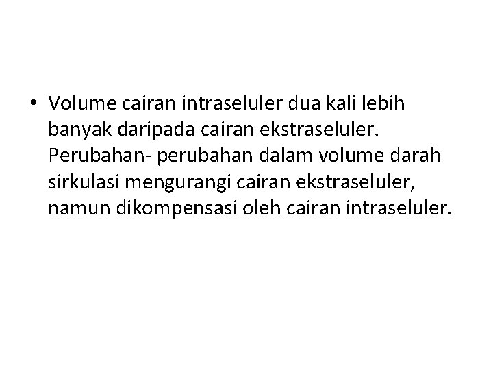  • Volume cairan intraseluler dua kali lebih banyak daripada cairan ekstraseluler. Perubahan- perubahan