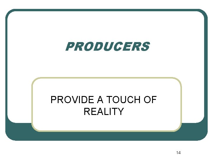 PRODUCERS PROVIDE A TOUCH OF REALITY 14 