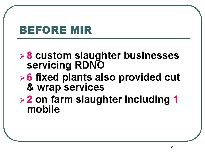 BEFORE MIR Ø 8 custom slaughter businesses servicing RDNO Ø 6 fixed plants also