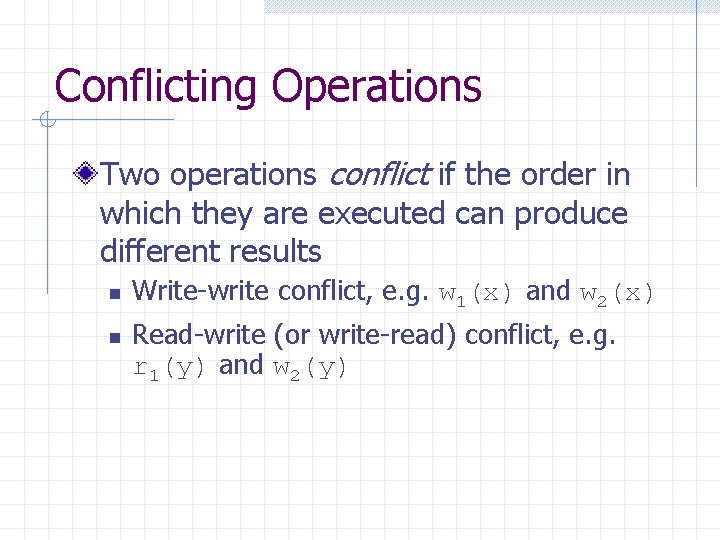 Conflicting Operations Two operations conflict if the order in which they are executed can