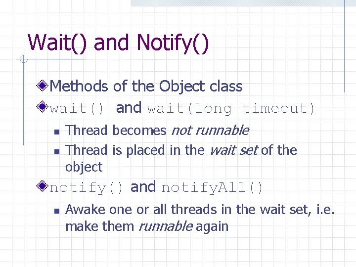 Wait() and Notify() Methods of the Object class wait() and wait(long timeout) n n