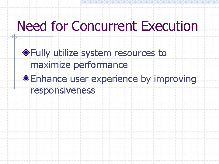 Need for Concurrent Execution Fully utilize system resources to maximize performance Enhance user experience