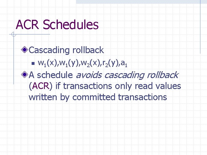 ACR Schedules Cascading rollback n w 1(x), w 1(y), w 2(x), r 2(y), a