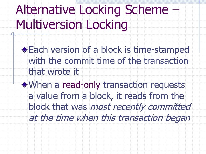 Alternative Locking Scheme – Multiversion Locking Each version of a block is time-stamped with