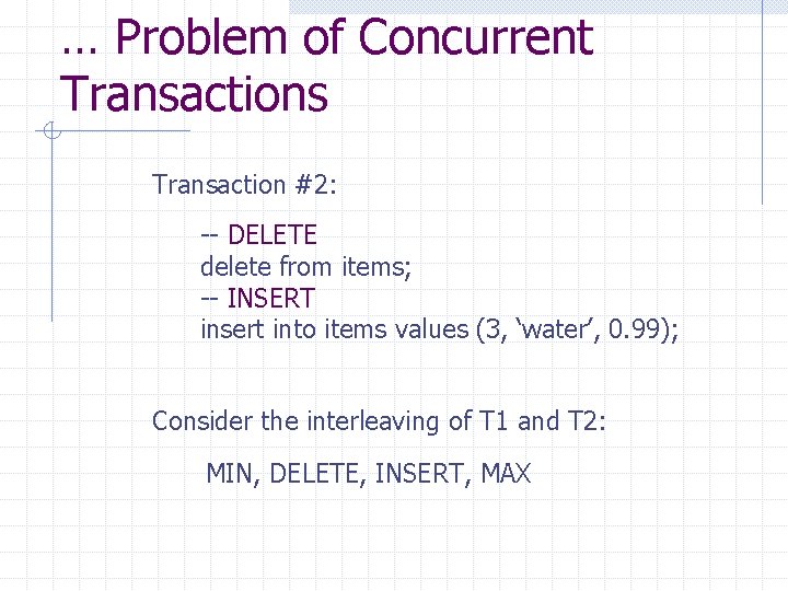 … Problem of Concurrent Transactions Transaction #2: -- DELETE delete from items; -- INSERT