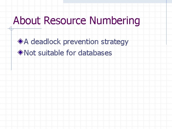 About Resource Numbering A deadlock prevention strategy Not suitable for databases 