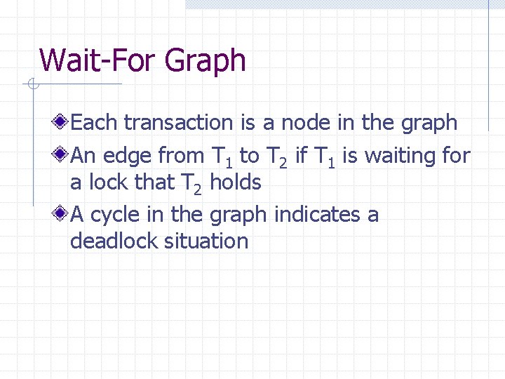 Wait-For Graph Each transaction is a node in the graph An edge from T