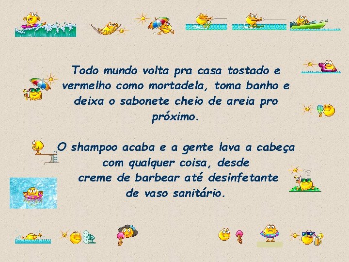 Todo mundo volta pra casa tostado e vermelho como mortadela, toma banho e deixa