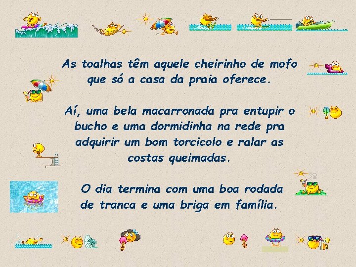 As toalhas têm aquele cheirinho de mofo que só a casa da praia oferece.