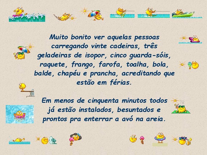 Muito bonito ver aquelas pessoas carregando vinte cadeiras, três geladeiras de isopor, cinco guarda-sóis,