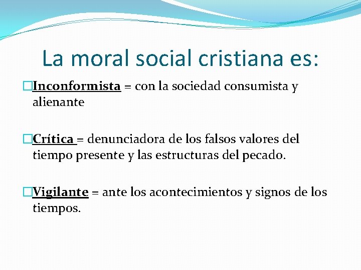 La moral social cristiana es: �Inconformista = con la sociedad consumista y alienante �Crítica