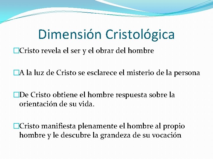 Dimensión Cristológica �Cristo revela el ser y el obrar del hombre �A la luz