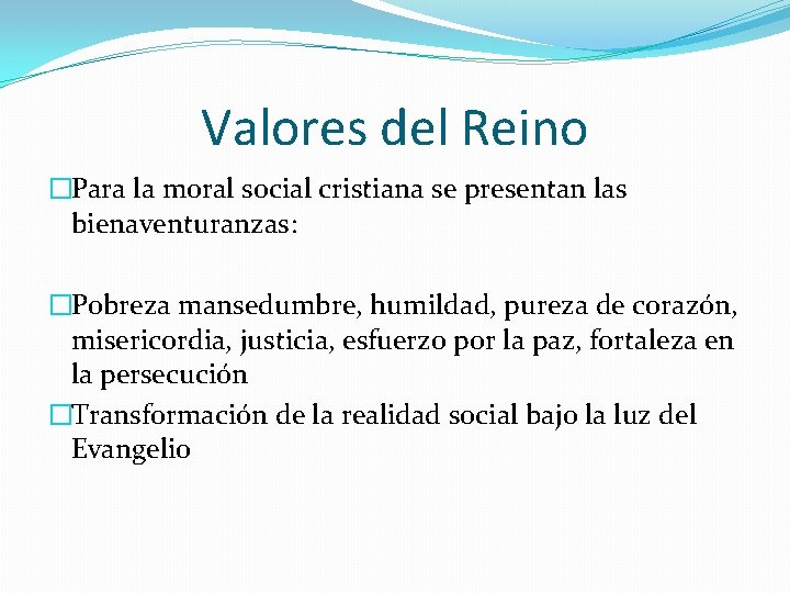 Valores del Reino �Para la moral social cristiana se presentan las bienaventuranzas: �Pobreza mansedumbre,