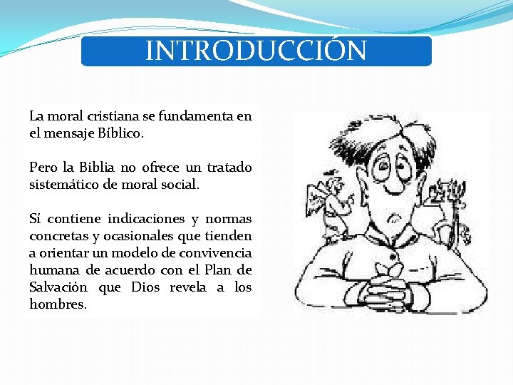 INTRODUCCIÓN La moral cristiana se fundamenta en el mensaje Bíblico. Pero la Biblia no