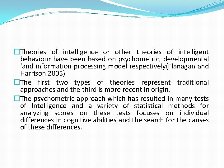 �Theories of intelligence or other theories of intelligent behaviour have been based on psychometric,