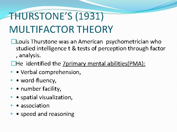 THURSTONE’S (1931) MULTIFACTOR THEORY �Louis Thurstone was an American psychometrician who studied intelligence t