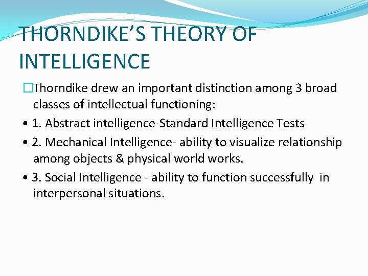THORNDIKE’S THEORY OF INTELLIGENCE �Thorndike drew an important distinction among 3 broad classes of