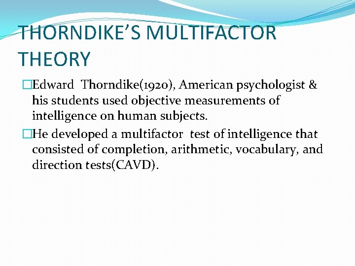 THORNDIKE’S MULTIFACTOR THEORY �Edward Thorndike(1920), American psychologist & his students used objective measurements of
