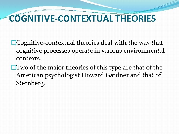 COGNITIVE-CONTEXTUAL THEORIES �Cognitive-contextual theories deal with the way that cognitive processes operate in various