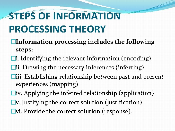 STEPS OF INFORMATION PROCESSING THEORY �Information processing includes the following steps: �i. Identifying the