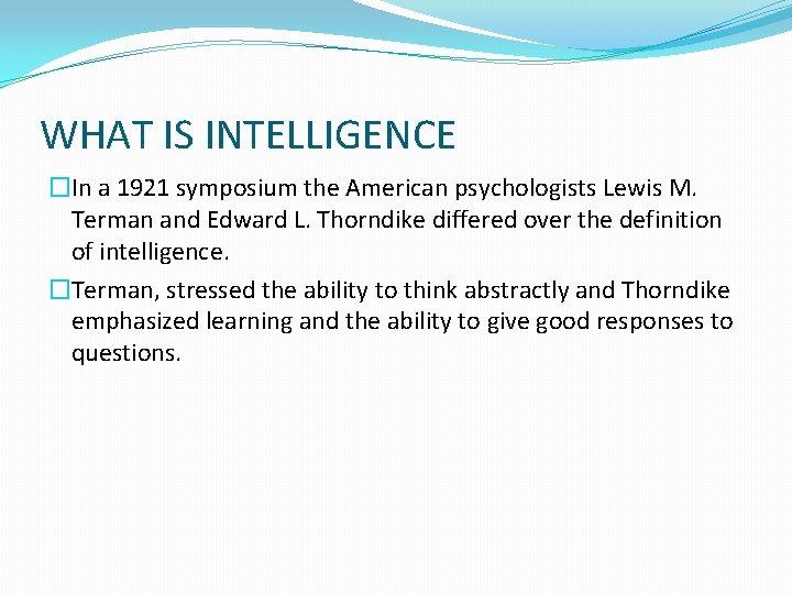 WHAT IS INTELLIGENCE �In a 1921 symposium the American psychologists Lewis M. Terman and