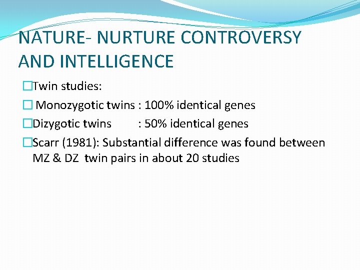 NATURE- NURTURE CONTROVERSY AND INTELLIGENCE �Twin studies: � Monozygotic twins : 100% identical genes
