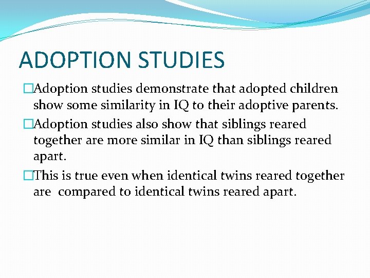 ADOPTION STUDIES �Adoption studies demonstrate that adopted children show some similarity in IQ to
