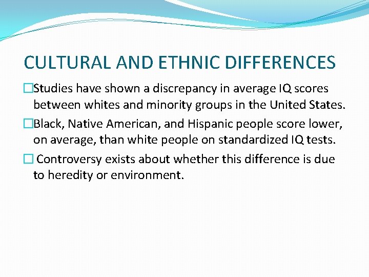  CULTURAL AND ETHNIC DIFFERENCES �Studies have shown a discrepancy in average IQ scores