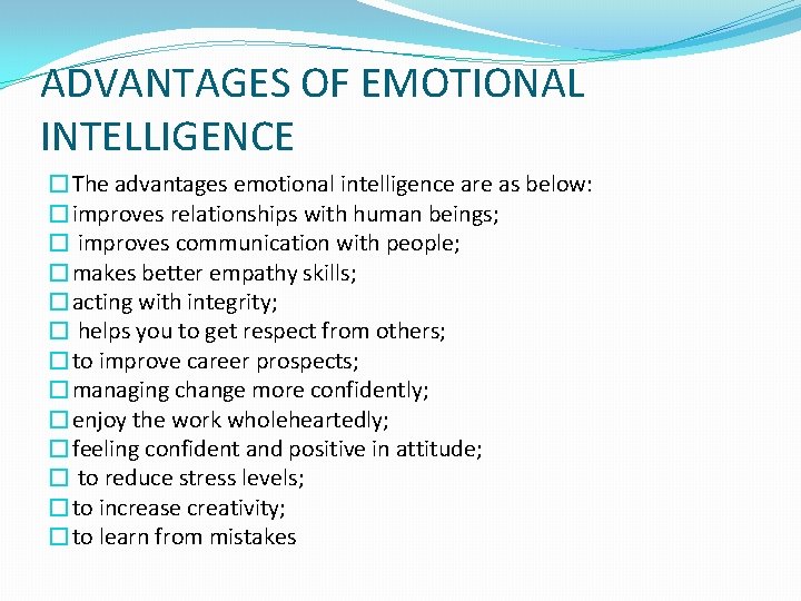 ADVANTAGES OF EMOTIONAL INTELLIGENCE �The advantages emotional intelligence are as below: �improves relationships with