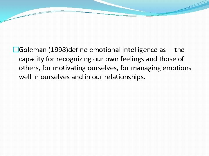 �Goleman (1998)define emotional intelligence as ―the capacity for recognizing our own feelings and those