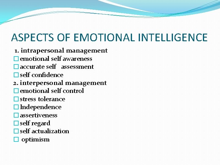 ASPECTS OF EMOTIONAL INTELLIGENCE 1. intrapersonal management �emotional self awareness �accurate self assessment �self