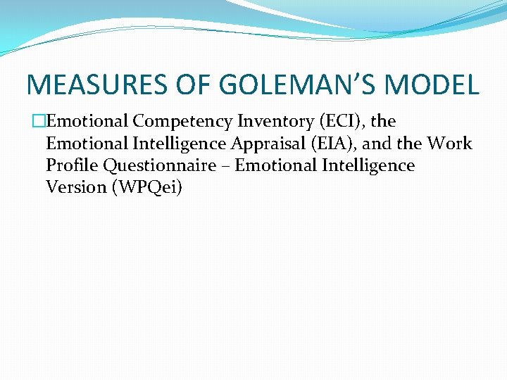 MEASURES OF GOLEMAN’S MODEL �Emotional Competency Inventory (ECI), the Emotional Intelligence Appraisal (EIA), and