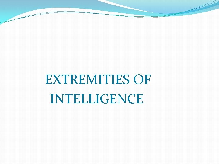EXTREMITIES OF INTELLIGENCE 