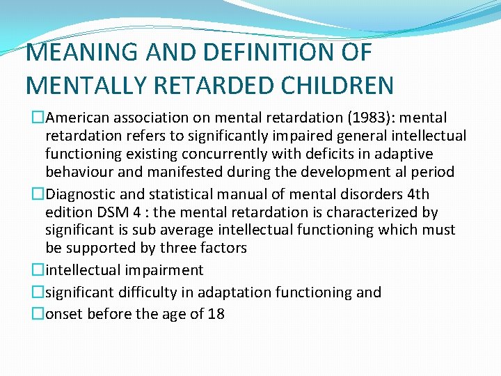 MEANING AND DEFINITION OF MENTALLY RETARDED CHILDREN �American association on mental retardation (1983): mental