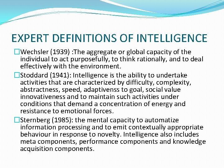EXPERT DEFINITIONS OF INTELLIGENCE �Wechsler (1939) : The aggregate or global capacity of the