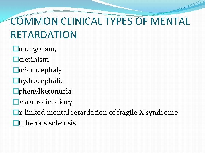 COMMON CLINICAL TYPES OF MENTAL RETARDATION �mongolism, �cretinism �microcephaly �hydrocephalic �phenylketonuria �amaurotic idiocy �x-linked