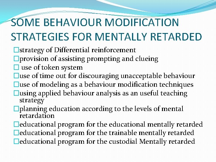SOME BEHAVIOUR MODIFICATION STRATEGIES FOR MENTALLY RETARDED �strategy of Differential reinforcement �provision of assisting
