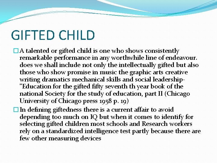 GIFTED CHILD �A talented or gifted child is one who shows consistently remarkable performance
