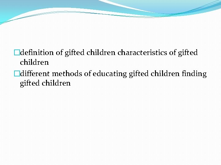 �definition of gifted children characteristics of gifted children �different methods of educating gifted children