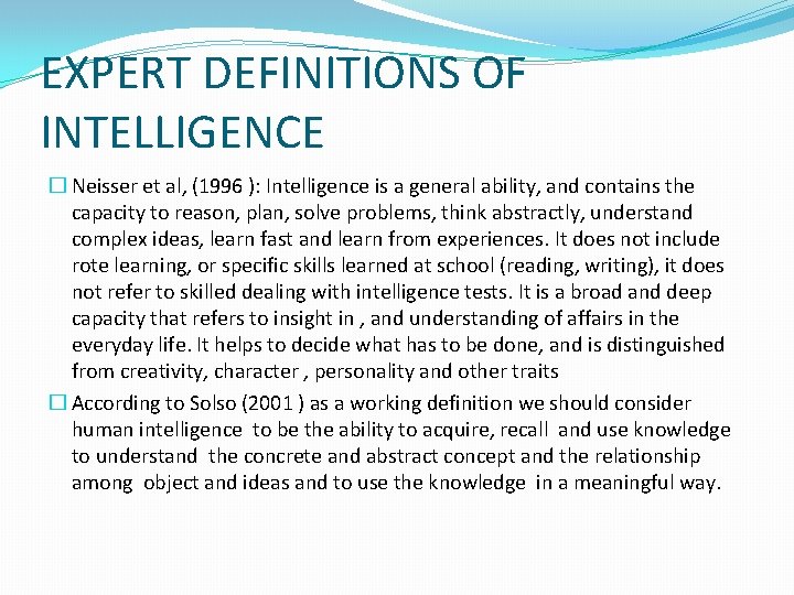 EXPERT DEFINITIONS OF INTELLIGENCE � Neisser et al, (1996 ): Intelligence is a general