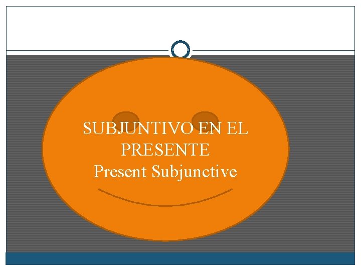 SUBJUNTIVO EN EL PRESENTE Present Subjunctive 