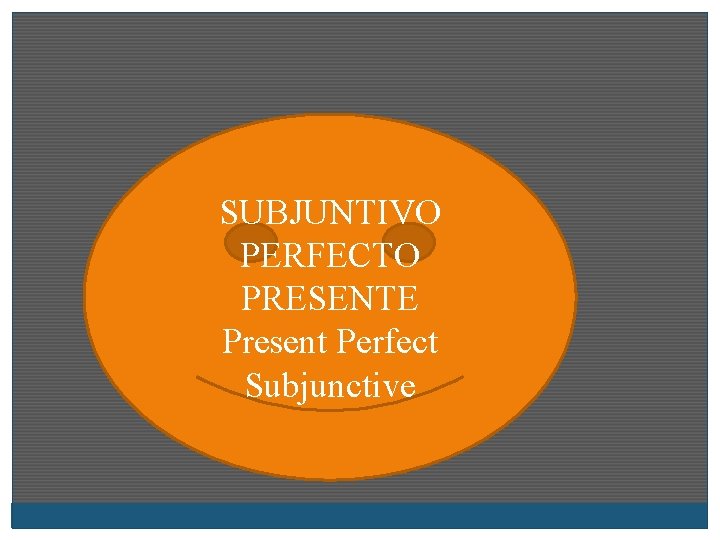 SUBJUNTIVO PERFECTO PRESENTE Present Perfect Subjunctive 