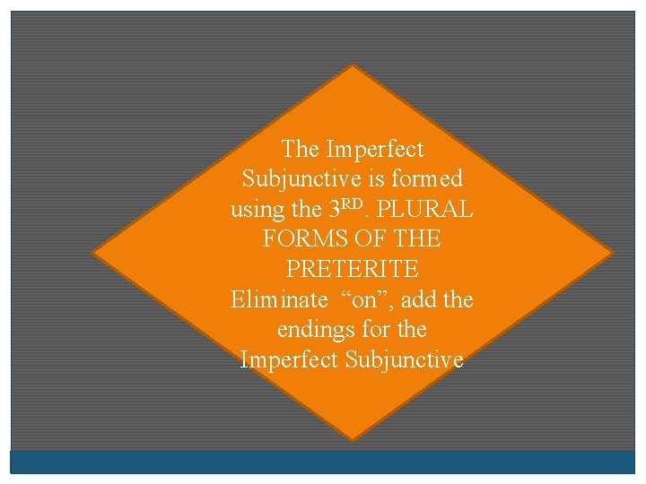 The Imperfect Subjunctive is formed using the 3 RD. PLURAL FORMS OF THE PRETERITE