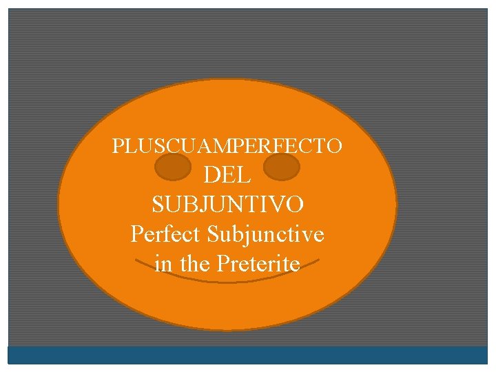 PLUSCUAMPERFECTO DEL SUBJUNTIVO Perfect Subjunctive in the Preterite 