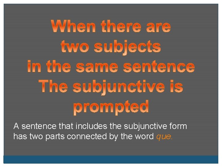 A sentence that includes the subjunctive form has two parts connected by the word