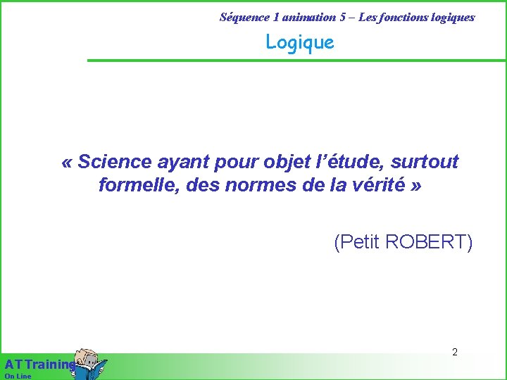 Séquence 1 animation 5 – Les fonctions logiques Logique « Science ayant pour objet