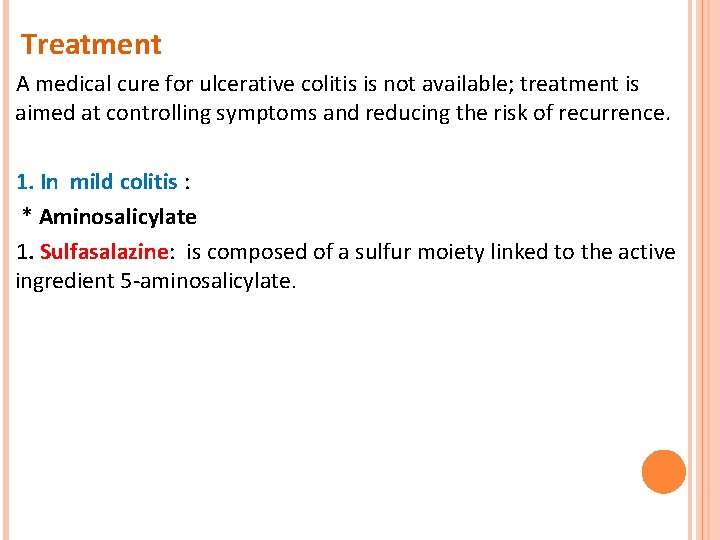 Treatment A medical cure for ulcerative colitis is not available; treatment is aimed at