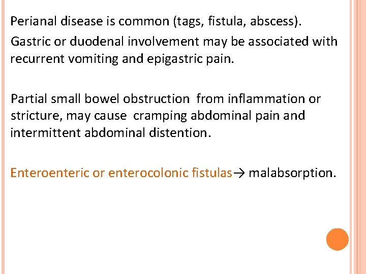 Perianal disease is common (tags, fistula, abscess). Gastric or duodenal involvement may be associated