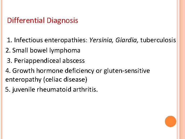 Differential Diagnosis 1. Infectious enteropathies: Yersinia, Giardia, tuberculosis 2. Small bowel lymphoma 3. Periappendiceal